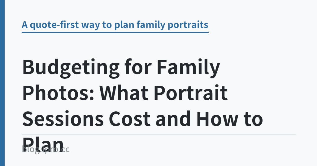 Budgeting for Family Photos: What Portrait Sessions Cost and How to Plan｜iPro+ 知識酷（blog.ipro.cc）