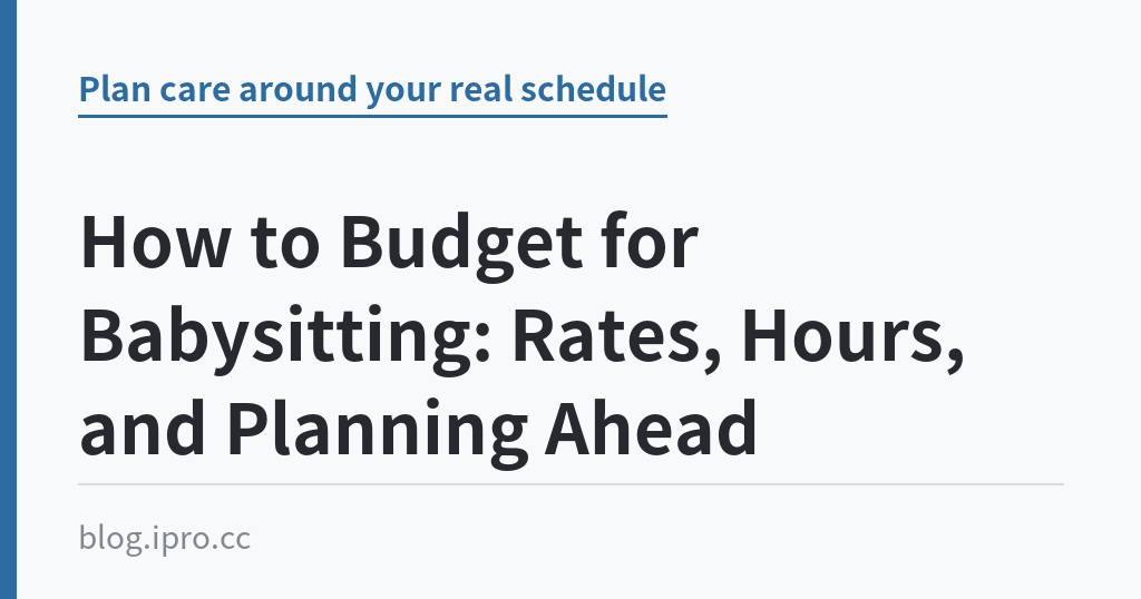 How to Budget for Babysitting: Rates, Hours, and Planning Ahead｜iPro+ 知識酷（blog.ipro.cc）