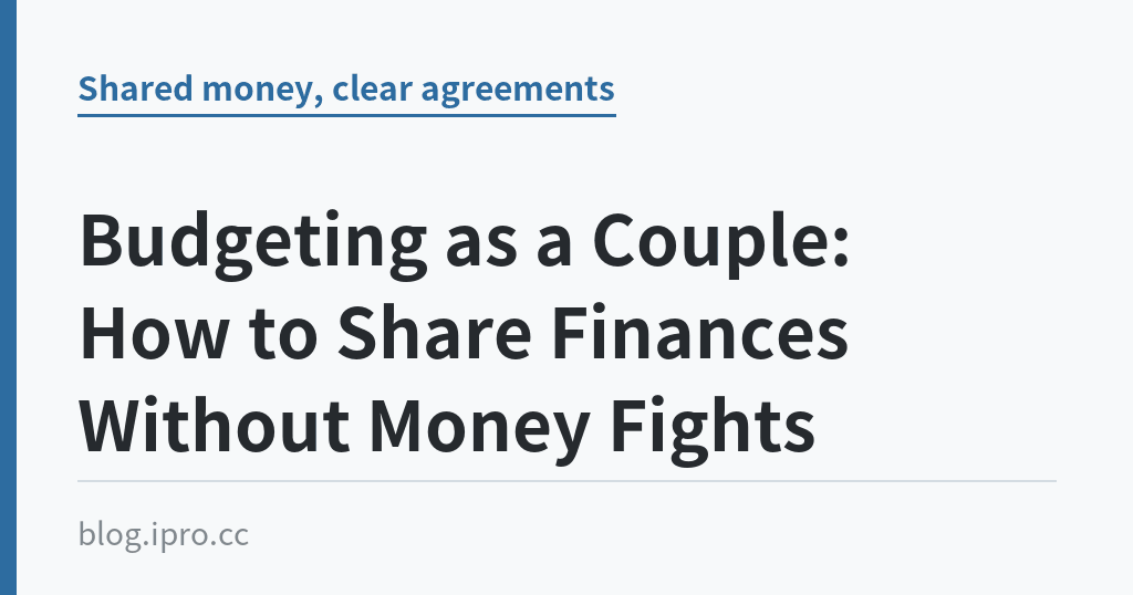 Budgeting as a Couple: How to Share Finances Without Money Fights｜iPro+ 知識酷（blog.ipro.cc）