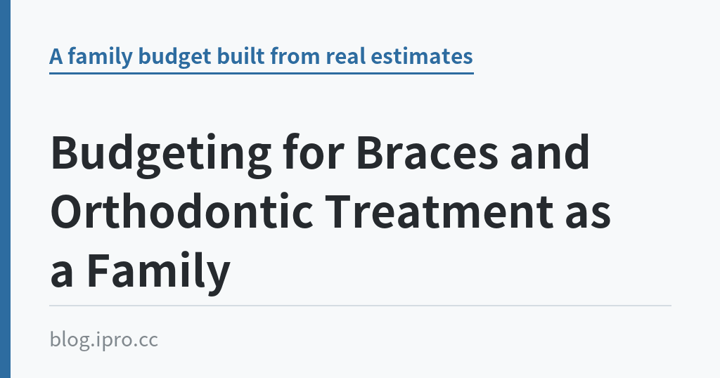 Budgeting for Braces and Orthodontic Treatment as a Family｜iPro+ 知識酷（blog.ipro.cc）