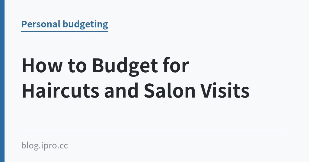 How to Budget for Haircuts and Salon Visits｜iPro+ 知識酷（blog.ipro.cc）