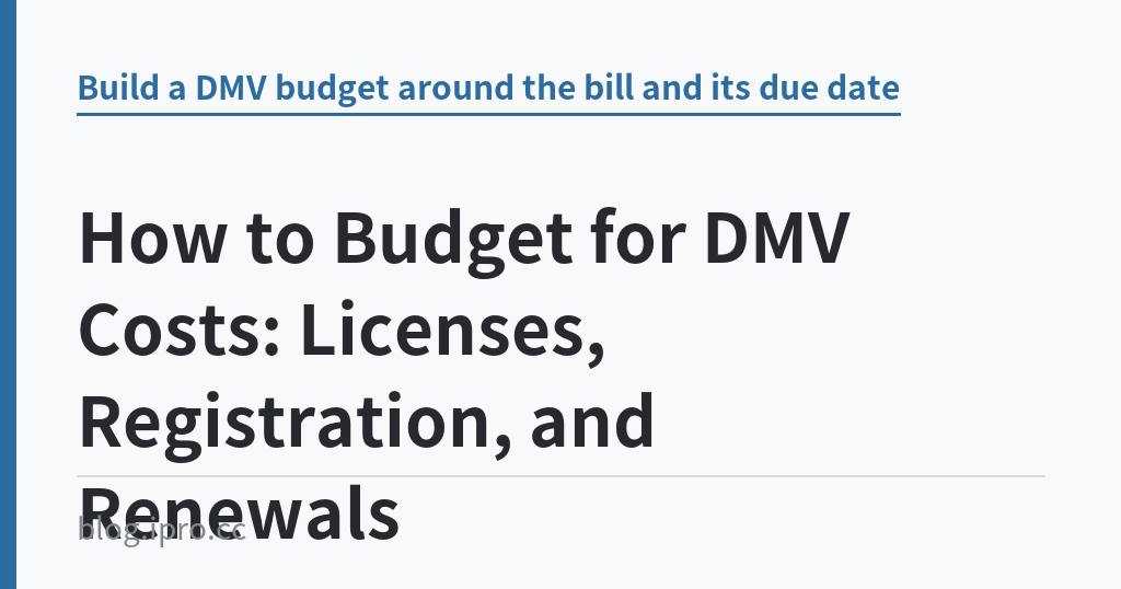 How to Budget for DMV Costs: Licenses, Registration, and Renewals｜iPro+ 知識酷（blog.ipro.cc）