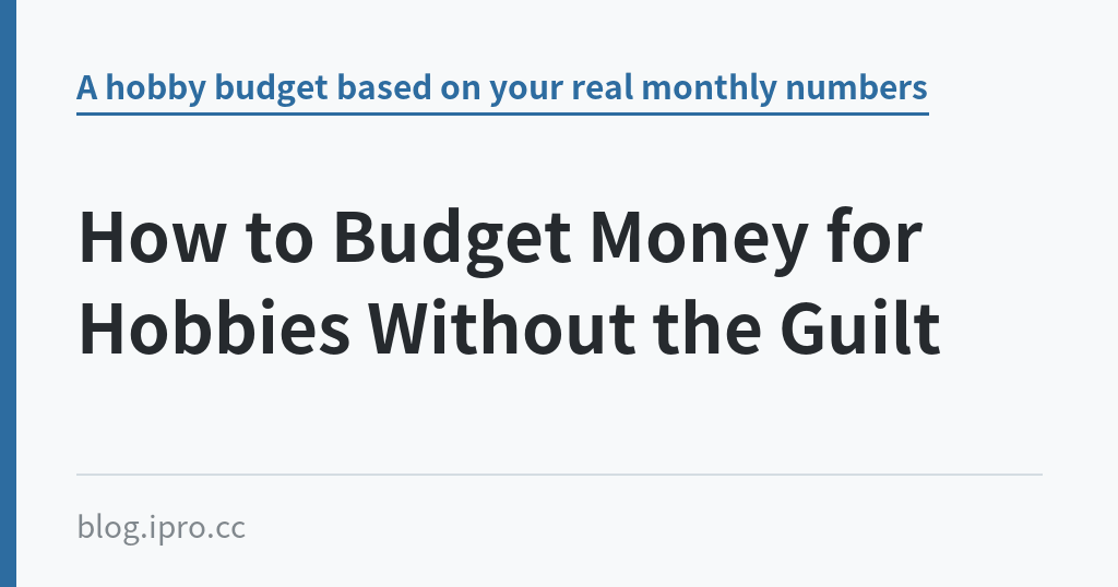 How to Budget Money for Hobbies Without the Guilt｜iPro+ 知識酷（blog.ipro.cc）