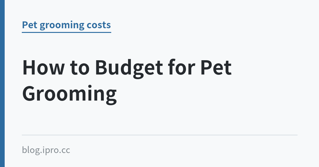 How to Budget for Pet Grooming｜iPro+ 知識酷（blog.ipro.cc）