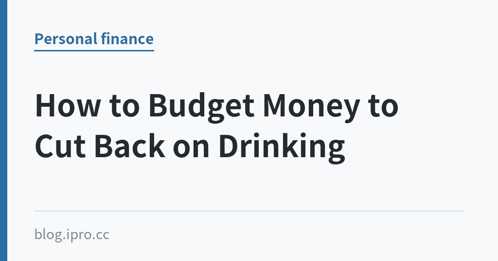 How to Budget Money to Cut Back on Drinking｜iPro+ 知識酷（blog.ipro.cc）