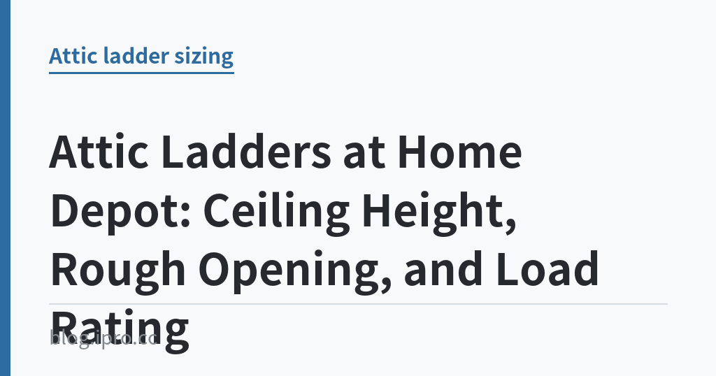 Attic Ladders at Home Depot: Ceiling Height, Rough Opening, and Load Rating｜iPro+ 知識酷（blog.ipro.cc）