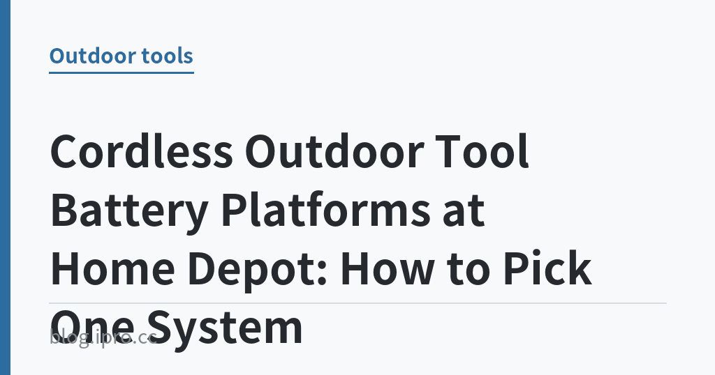 Cordless Outdoor Tool Battery Platforms at Home Depot: How to Pick One System｜iPro+ 知識酷（blog.ipro.cc）