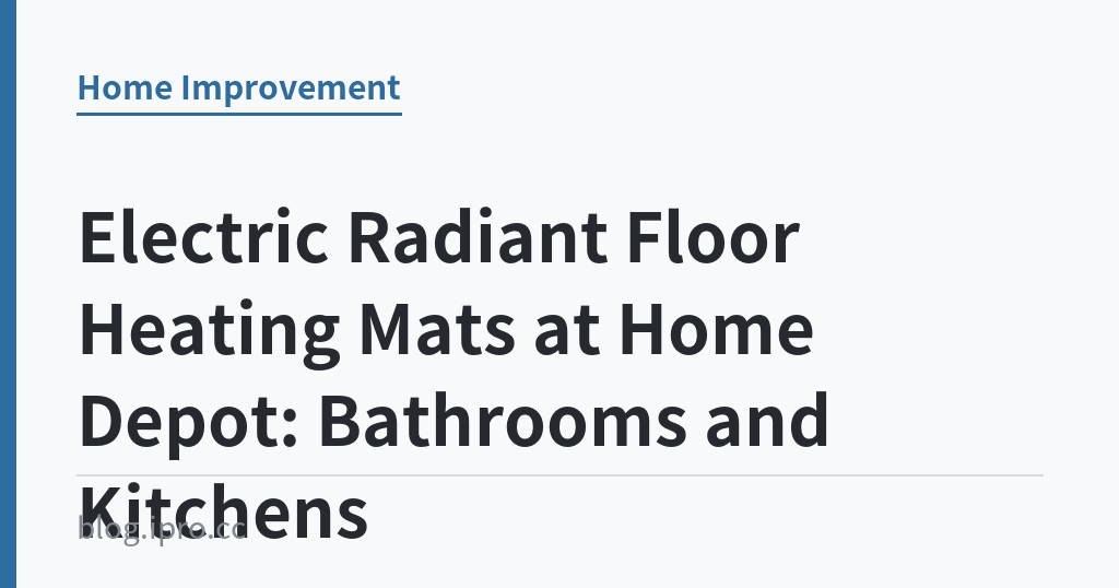 Electric Radiant Floor Heating Mats at Home Depot: Bathrooms and Kitchens｜iPro+ 知識酷（blog.ipro.cc）