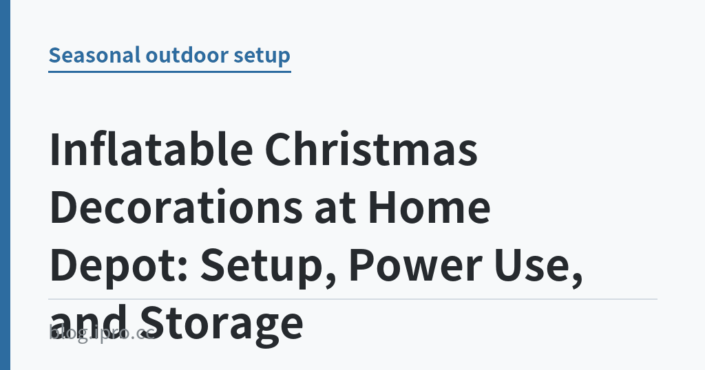 Inflatable Christmas Decorations at Home Depot: Setup, Power Use, and Storage｜iPro+ 知識酷（blog.ipro.cc）