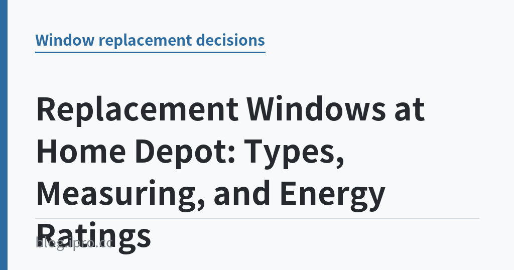Replacement Windows at Home Depot: Types, Measuring, and Energy Ratings｜iPro+ 知識酷（blog.ipro.cc）