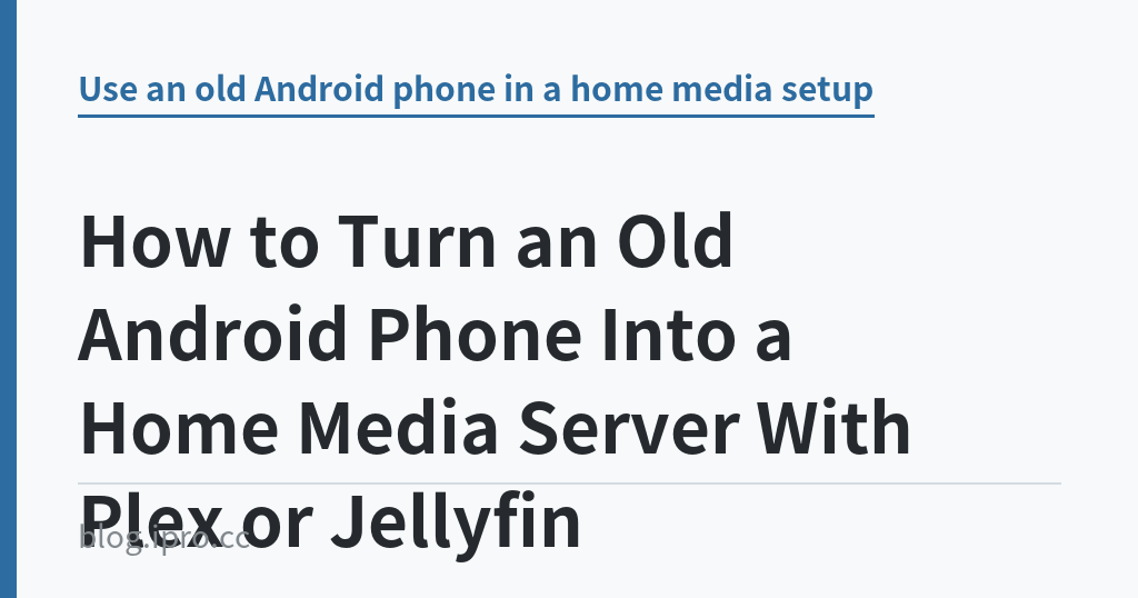How to Turn an Old Android Phone Into a Home Media Server With Plex or Jellyfin｜iPro+ 知識酷（blog.ipro.cc）