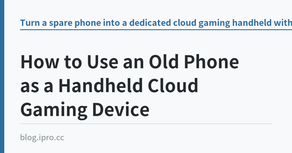 How to Use an Old Phone as a Handheld Cloud Gaming Device｜iPro+ 知識酷（blog.ipro.cc）