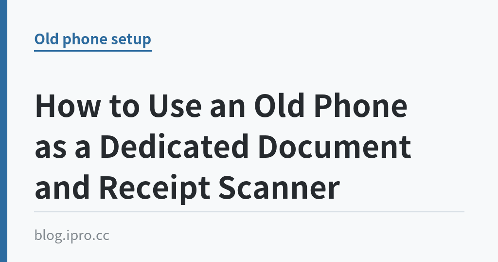 How to Use an Old Phone as a Dedicated Document and Receipt Scanner｜iPro+ 知識酷（blog.ipro.cc）