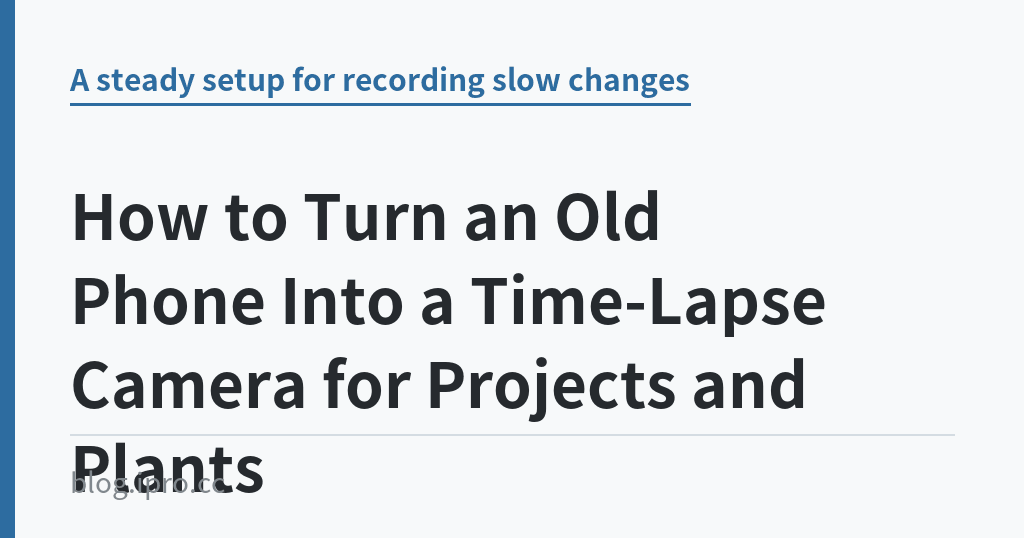 How to Turn an Old Phone Into a Time-Lapse Camera for Projects and Plants｜iPro+ 知識酷（blog.ipro.cc）