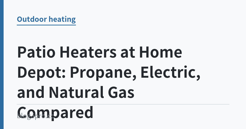 Patio Heaters at Home Depot: Propane, Electric, and Natural Gas Compared｜iPro+ 知識酷（blog.ipro.cc）