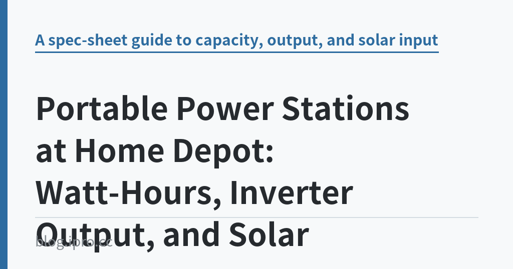 Portable Power Stations at Home Depot: Watt-Hours, Inverter Output, and Solar Charging｜iPro+ 知識酷（blog.ipro.cc）