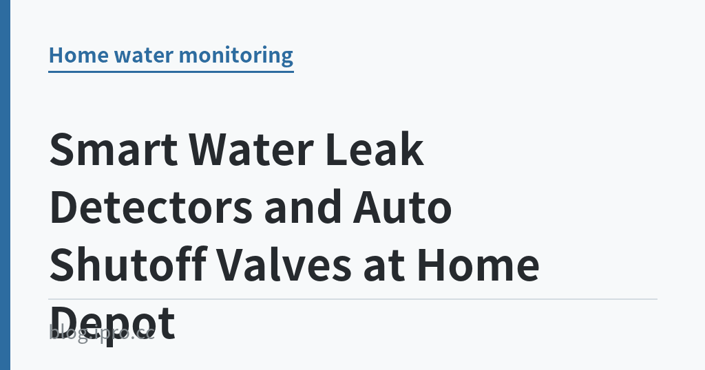 Smart Water Leak Detectors and Auto Shutoff Valves at Home Depot Smart Water Leak Detectors and Auto Shutoff Valves at Home Depot|iPro+ 知識酷(blog.ipro.cc)