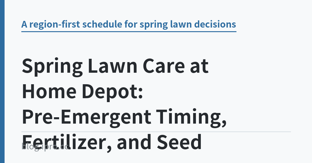 Spring Lawn Care at Home Depot: Pre-Emergent Timing, Fertilizer, and Seed｜iPro+ 知識酷（blog.ipro.cc）