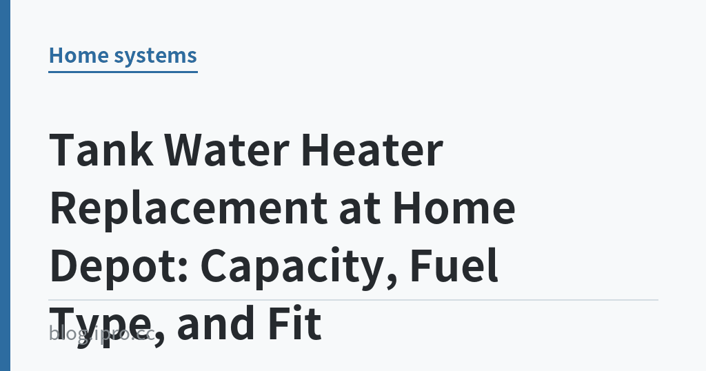 Tank Water Heater Replacement at Home Depot: Capacity, Fuel Type, and Fit｜iPro+ 知識酷（blog.ipro.cc）