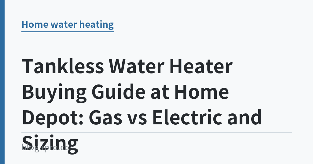 Tankless Water Heater Buying Guide at Home Depot: Gas vs Electric and Sizing｜iPro+ 知識酷（blog.ipro.cc）