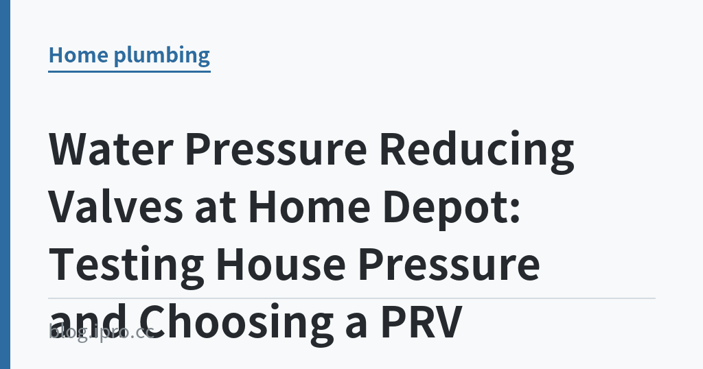 Water Pressure Reducing Valves at Home Depot: Testing House Pressure and Choosing a PRV｜iPro+ 知識酷（blog.ipro.cc）