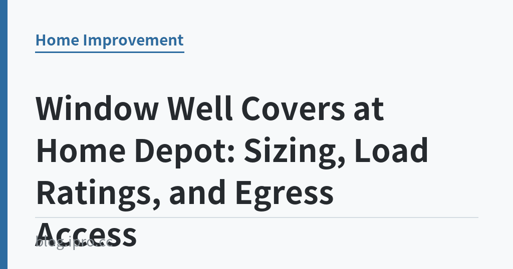 Window Well Covers at Home Depot: Sizing, Load Ratings, and Egress Access｜iPro+ 知識酷（blog.ipro.cc）